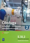 Obsługa systemów i urządzeń mechatronicznych. Kwalifikacja E.18.2. Podręcznik do nauki zawodu technik mechatronik. Część 2