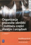 Organizacja procesów obróbki i montażu części maszyn i urządzeń. Kwalifikacja M.44.1. Podręcznik do nauki zawodu technik mechanik