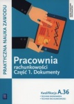 Pracownia rachunkowości. Dokumenty. Część 1 Technik ekonomista/Technik rachunkowości. Kwalifikacja A.36