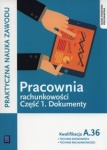 Pracownia rachunkowości. Dokumenty. Część 1 Technik ekonomista/Technik rachunkowości. Kwalifikacja A.36