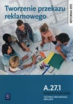 NOWA!!! Tworzenie przekazu reklamowego Kwalifikacja A.27.1. Podręcznik do nauki zawodu technik organizacji reklamy