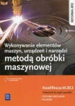 Wykonywanie elementów maszyn, urządzeń i narzędzi metodą obróbki maszynowej. Kwalifikacja M.20.2