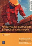 Wykonywanie murowanych konstrukcji budowlanych. Kwalifikacja B.18.2. Podręcznik do nauki zawodów technik budownictwa i murarz-tynkarz